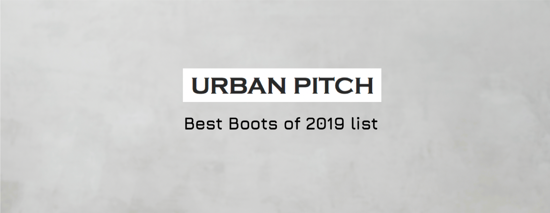 Named one of the Best Boots of 2019 by URBAN PITCH